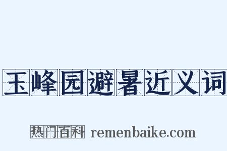 玉峰园避暑近义词是什么意思的图片